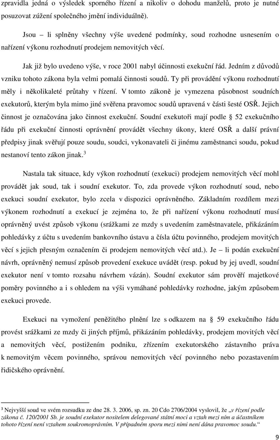 Jedním z důvodů vzniku tohoto zákona byla velmi pomalá činnosti soudů. Ty při provádění výkonu rozhodnutí měly i několikaleté průtahy v řízení.