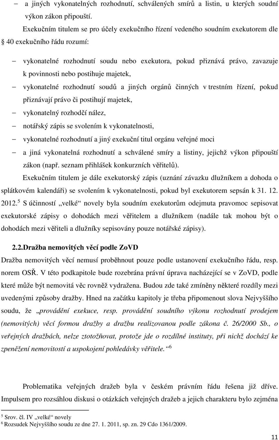 nebo postihuje majetek, vykonatelné rozhodnutí soudů a jiných orgánů činných v trestním řízení, pokud přiznávají právo či postihují majetek, vykonatelný rozhodčí nález, notářský zápis se svolením k