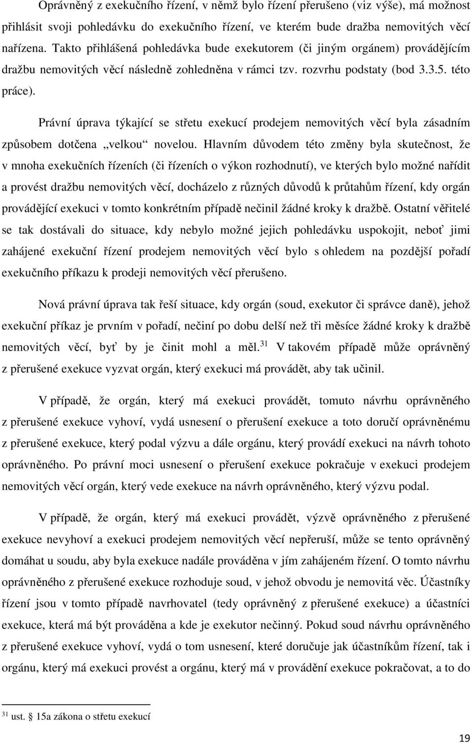 Právní úprava týkající se střetu exekucí prodejem nemovitých věcí byla zásadním způsobem dotčena velkou novelou.