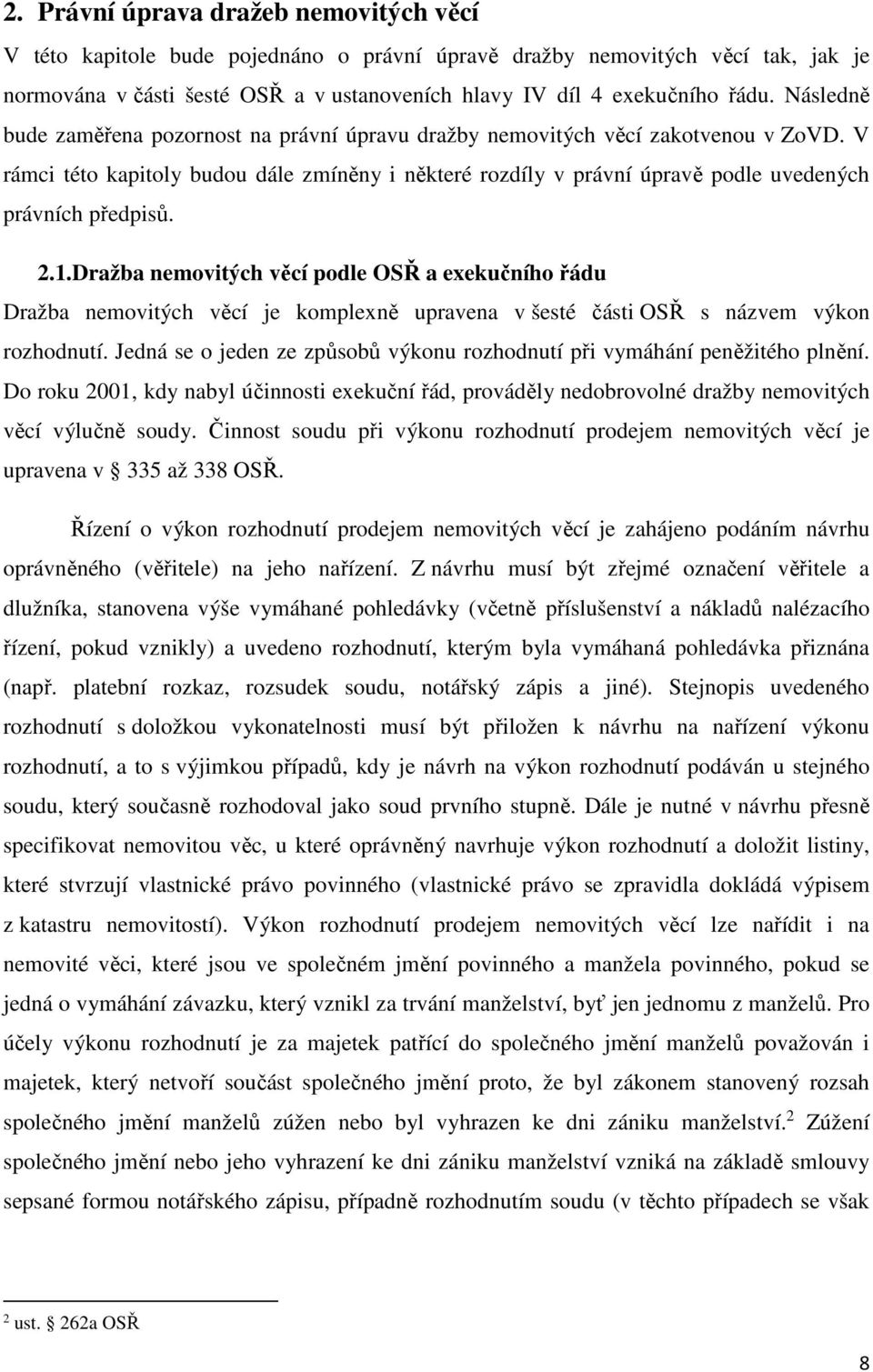 V rámci této kapitoly budou dále zmíněny i některé rozdíly v právní úpravě podle uvedených právních předpisů. 2.1.