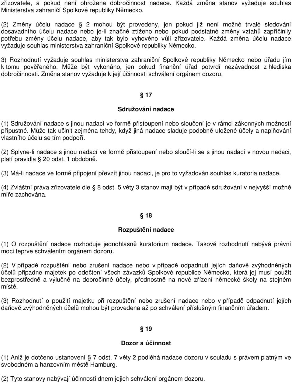 účelu nadace, aby tak bylo vyhověno vůli zřizovatele. Každá změna účelu nadace vyžaduje souhlas ministerstva zahraniční Spolkové republiky Německo.