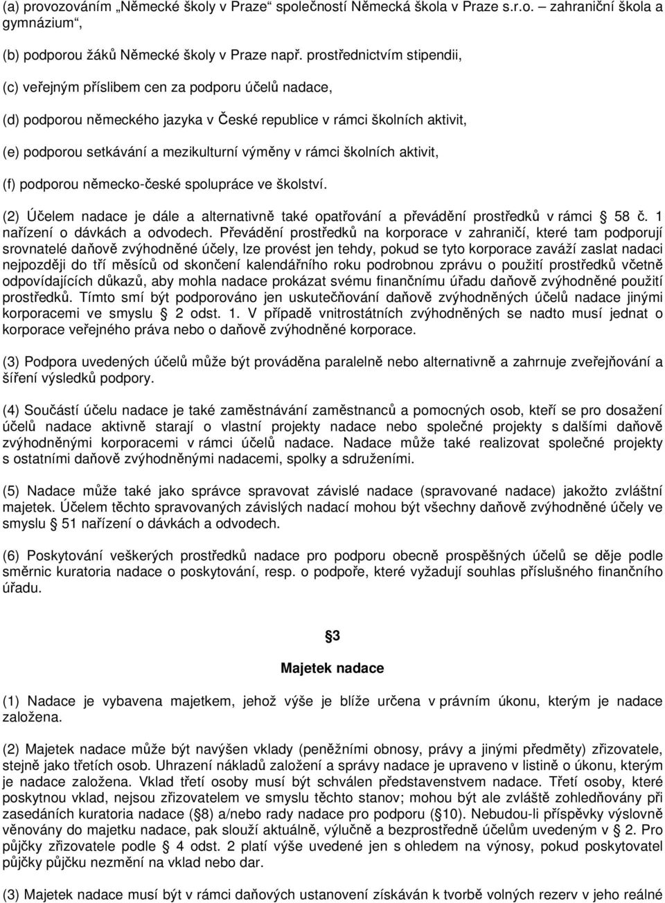 rámci školních aktivit, (f) podporou německo-české spolupráce ve školství. (2) Účelem nadace je dále a alternativně také opatřování a převádění prostředků v rámci 58 č.