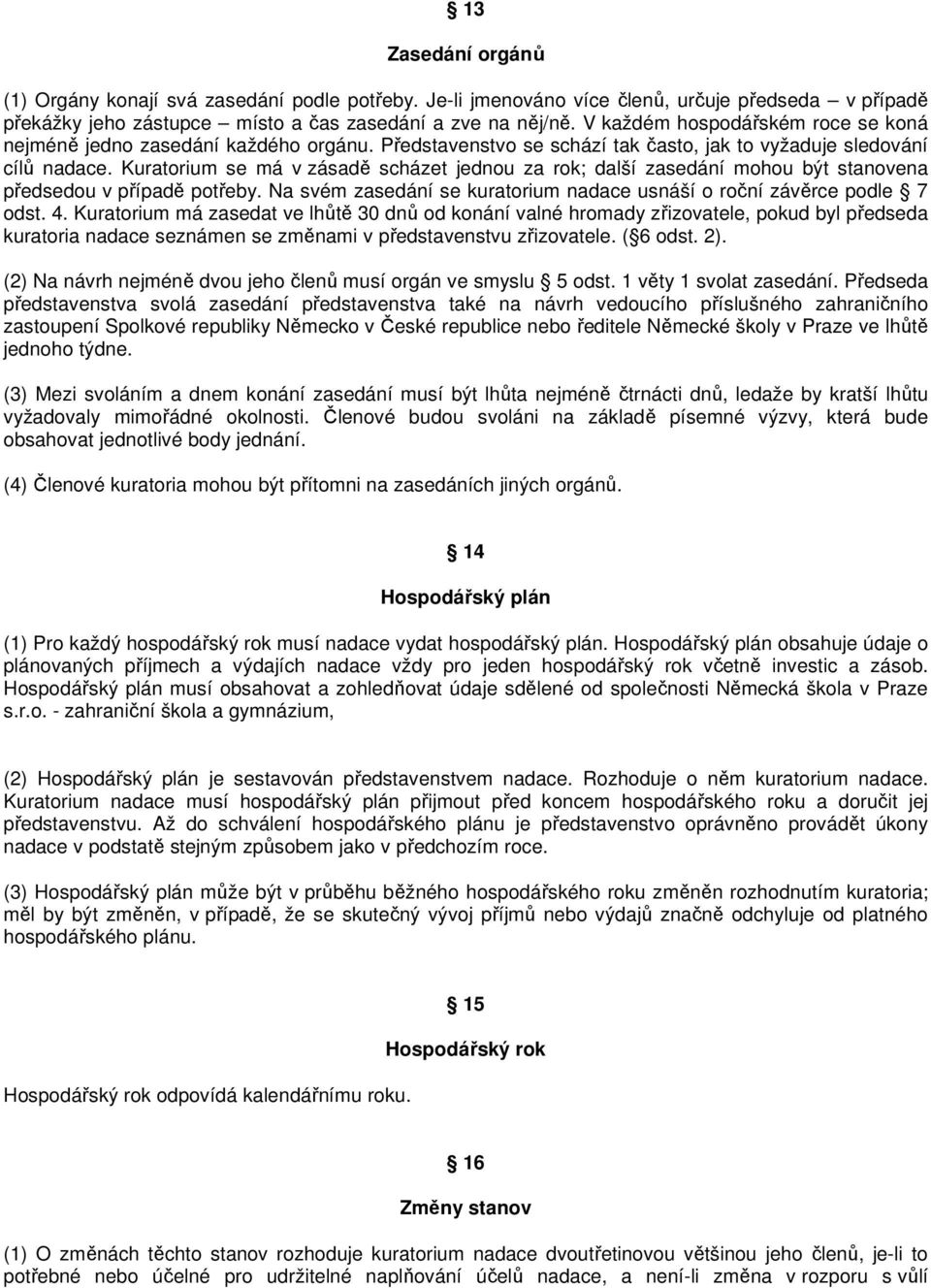 Kuratorium se má v zásadě scházet jednou za rok; další zasedání mohou být stanovena předsedou v případě potřeby. Na svém zasedání se kuratorium nadace usnáší o roční závěrce podle 7 odst. 4.