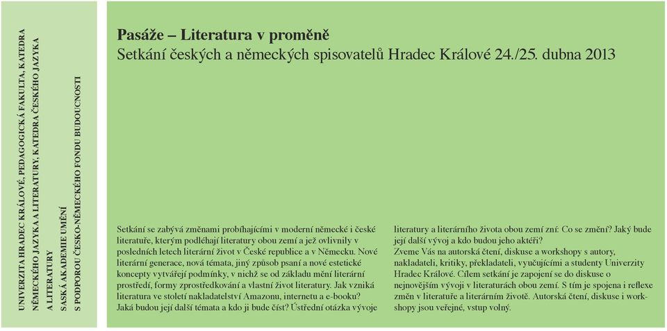 dubna 2013 Setkání se zabývá změnami probíhajícími v moderní německé i české literatuře, kterým podléhají literatury obou zemí a jež ovlivnily v posledních letech literární život v České republice a