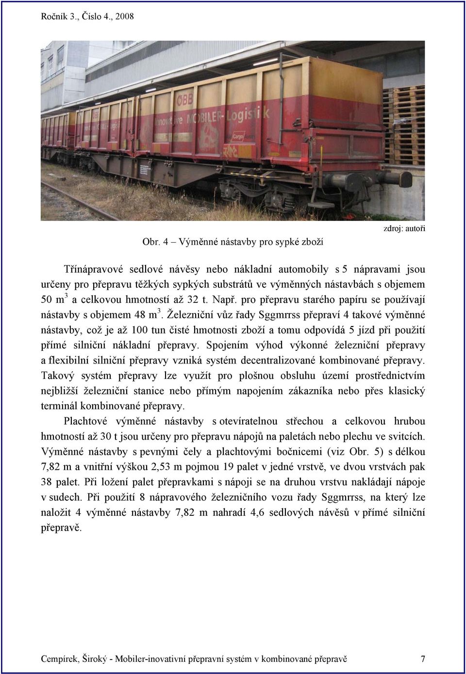 Železniční vůz řady Sggmrrss přepraví 4 takové výměnné nástavby, což je až 100 tun čisté hmotnosti zboží a tomu odpovídá 5 jízd při použití přímé silniční nákladní přepravy.