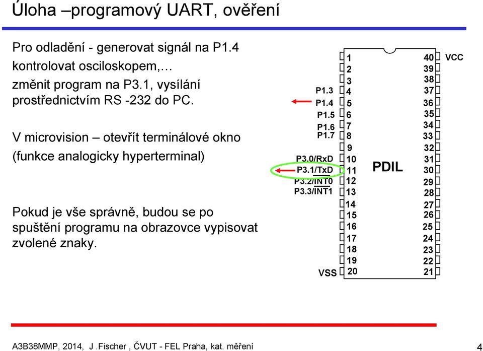 V microvision otevřít terminálové okno (funkce analogicky hyperterminal) Pokud je vše správně, budou se po spuštění programu na obrazovce