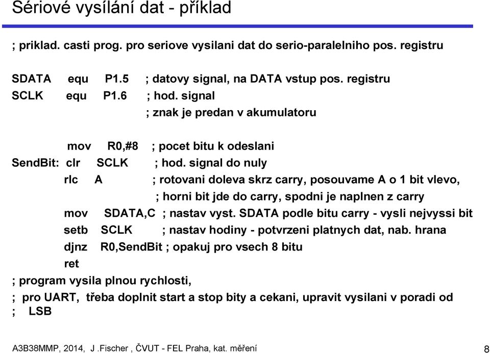 signal do nuly A ; rotovani doleva skrz carry, posouvame A o 1 bit vlevo, ; horni bit jde do carry, spodni je naplnen z carry SDATA,C ; nastav vyst.