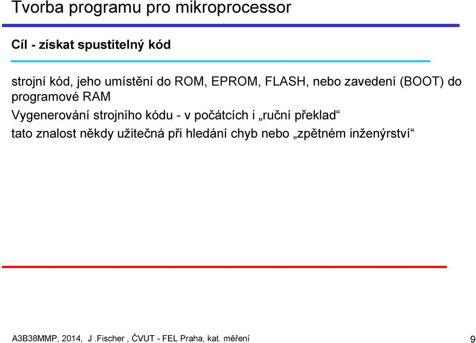 strojního kódu - v počátcích i ruční překlad tato znalost někdy užitečná při hledání