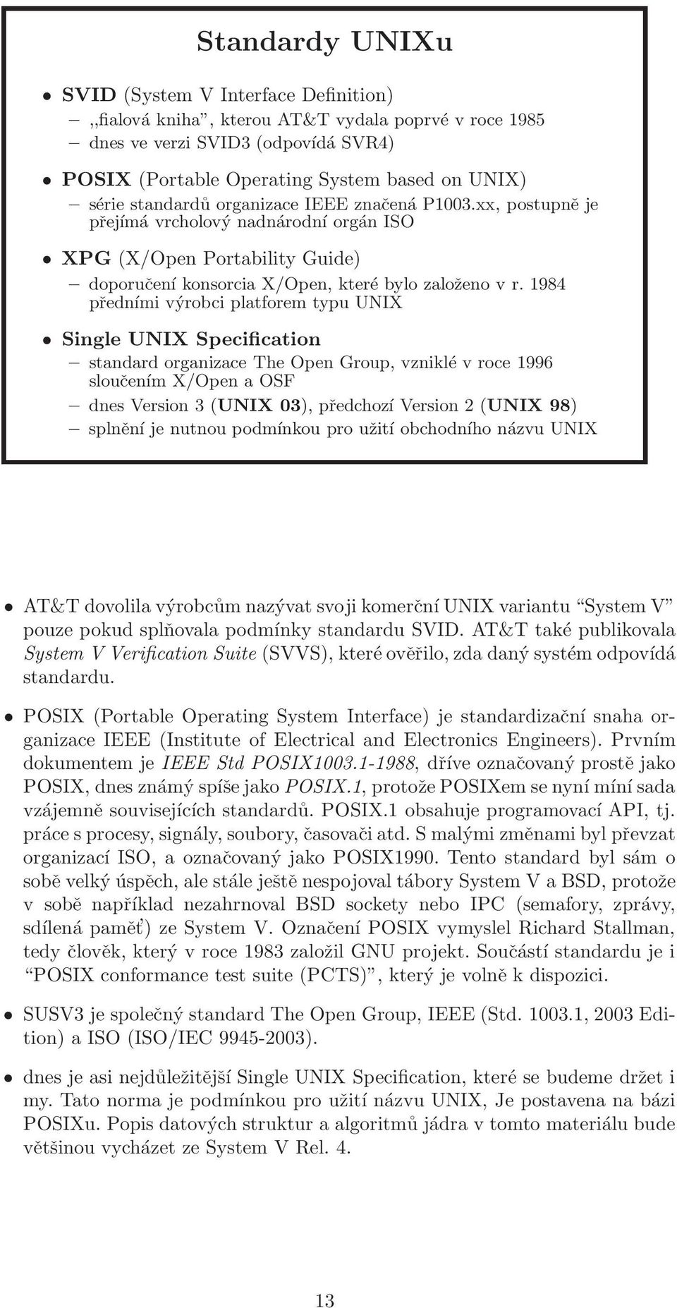 1984 předními výrobci platforem typu UNIX Single UNIX Specification standard organizace The Open Group, vzniklé v roce 1996 sloučením X/Open a OSF dnes Version 3 (UNIX 03), předchozí Version 2 (UNIX