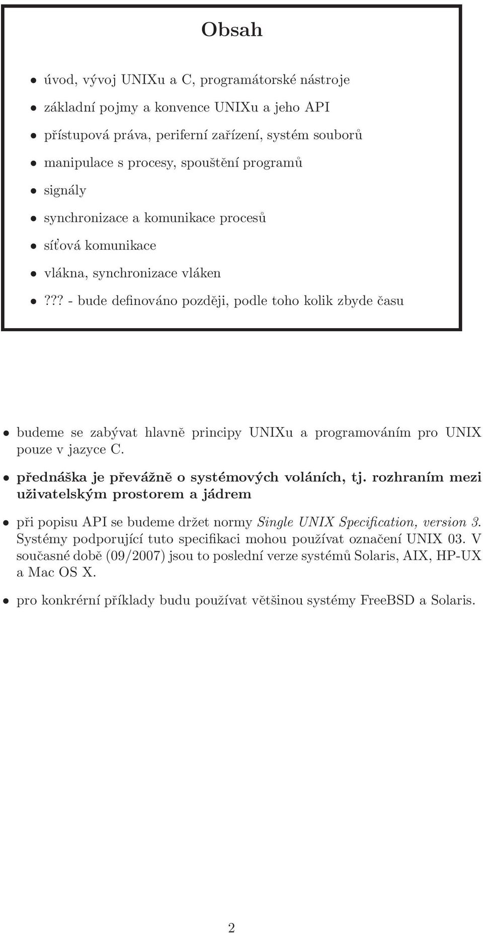 ?? - bude definováno později, podle toho kolik zbyde času budeme se zabývat hlavně principy UNIXu a programováním pro UNIX pouze v jazyce C. přednáška je převážně o systémových voláních, tj.