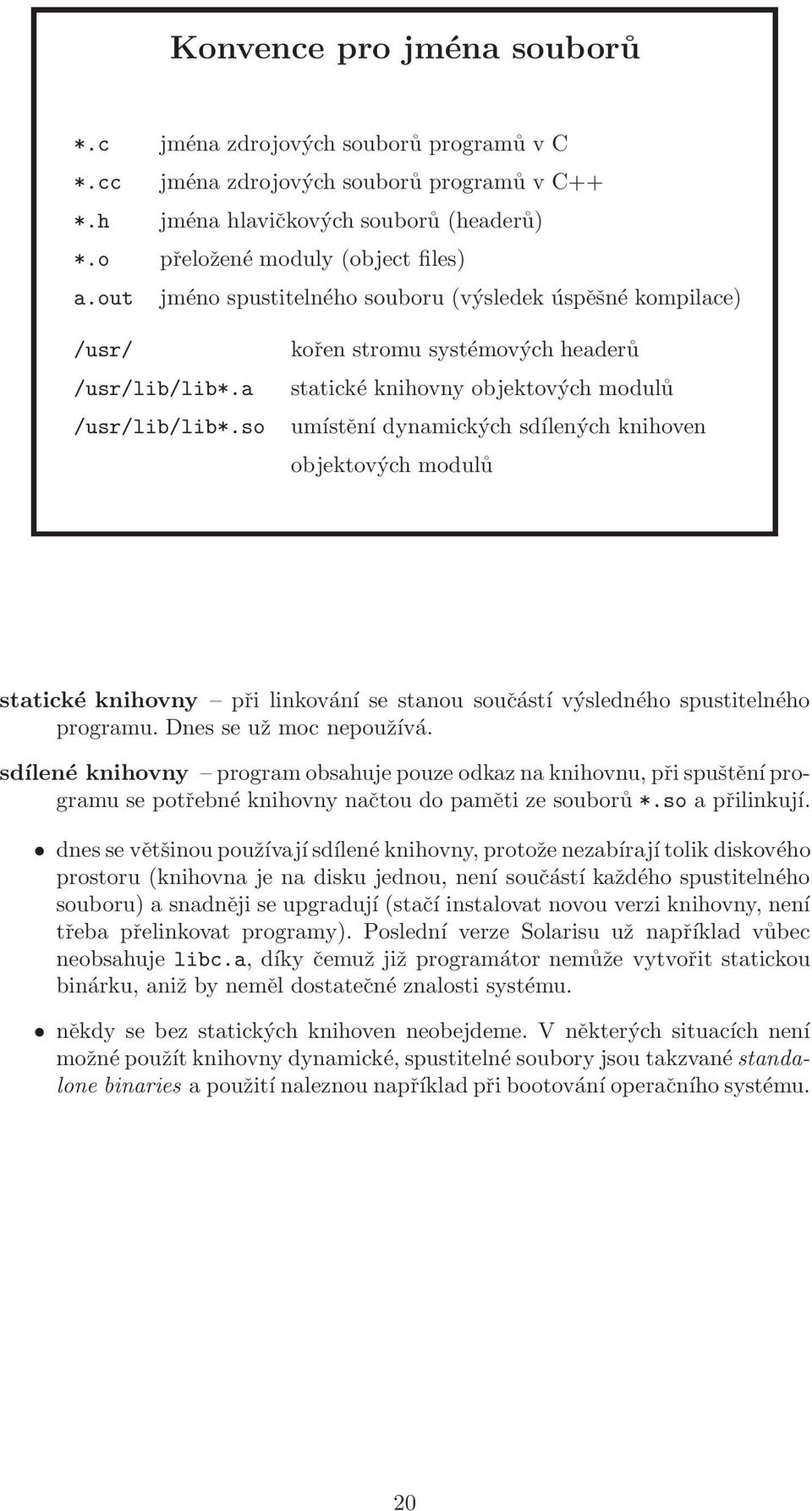 so umístění dynamických sdílených knihoven objektových modulů statické knihovny při linkování se stanou součástí výsledného spustitelného programu. Dnes se už moc nepoužívá.