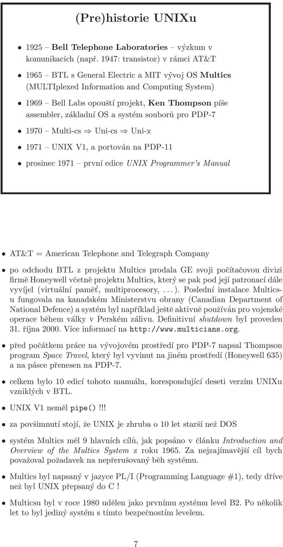 OS a systém souborů pro PDP-7 1970 Multi-cs Uni-cs Uni-x 1971 UNIX V1, a portován na PDP-11 prosinec 1971 první edice UNIX Programmer s Manual AT&T = American Telephone and Telegraph Company po