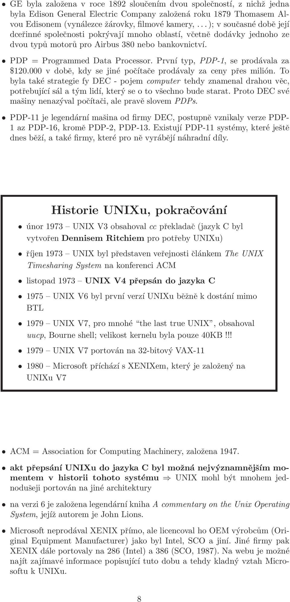 První typ, PDP-1, se prodávala za $120.000 v době, kdy se jiné počítače prodávaly za ceny přes milión.