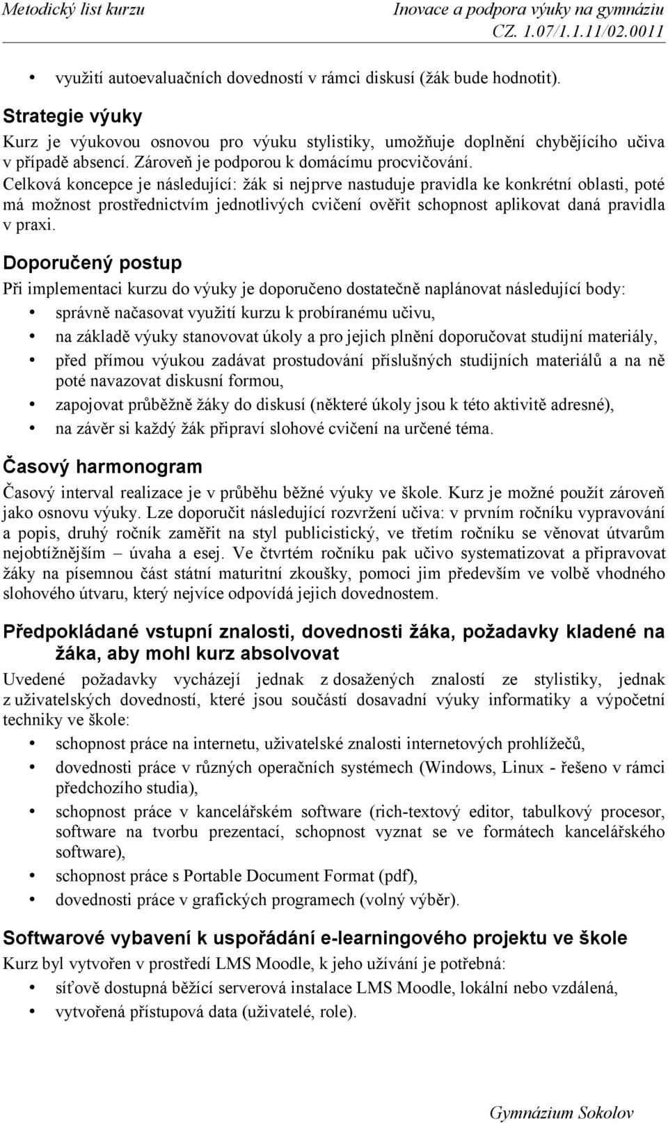 Celková koncepce je následující: žák si nejprve nastuduje pravidla ke konkrétní oblasti, poté má možnost prostřednictvím jednotlivých cvičení ověřit schopnost aplikovat daná pravidla v praxi.