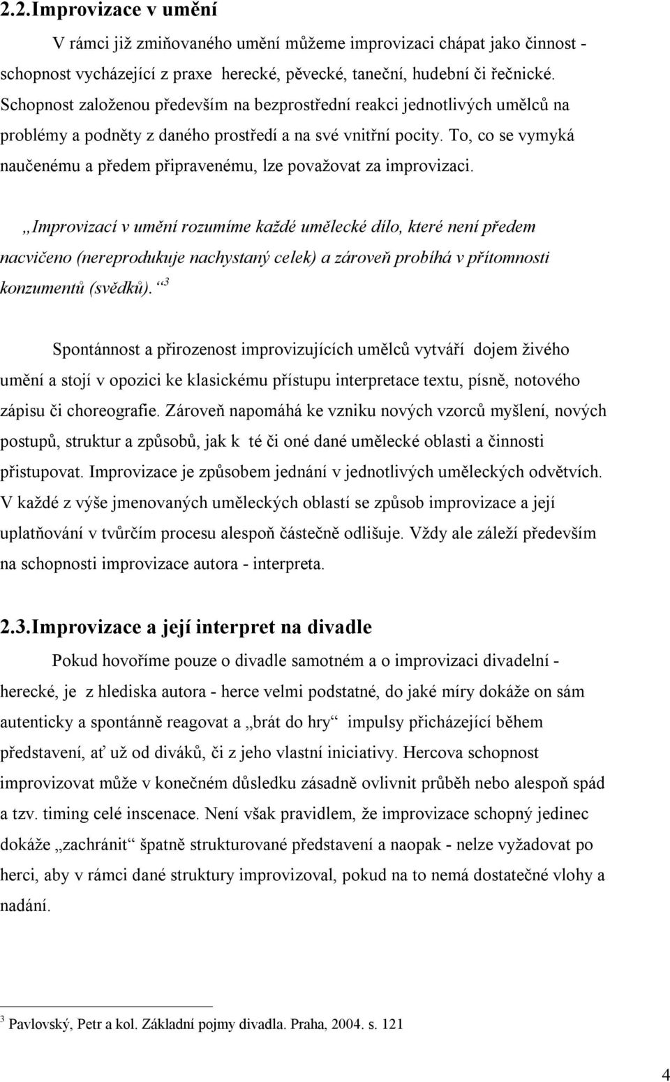 To, co se vymyká naučenému a předem připravenému, lze považovat za improvizaci.