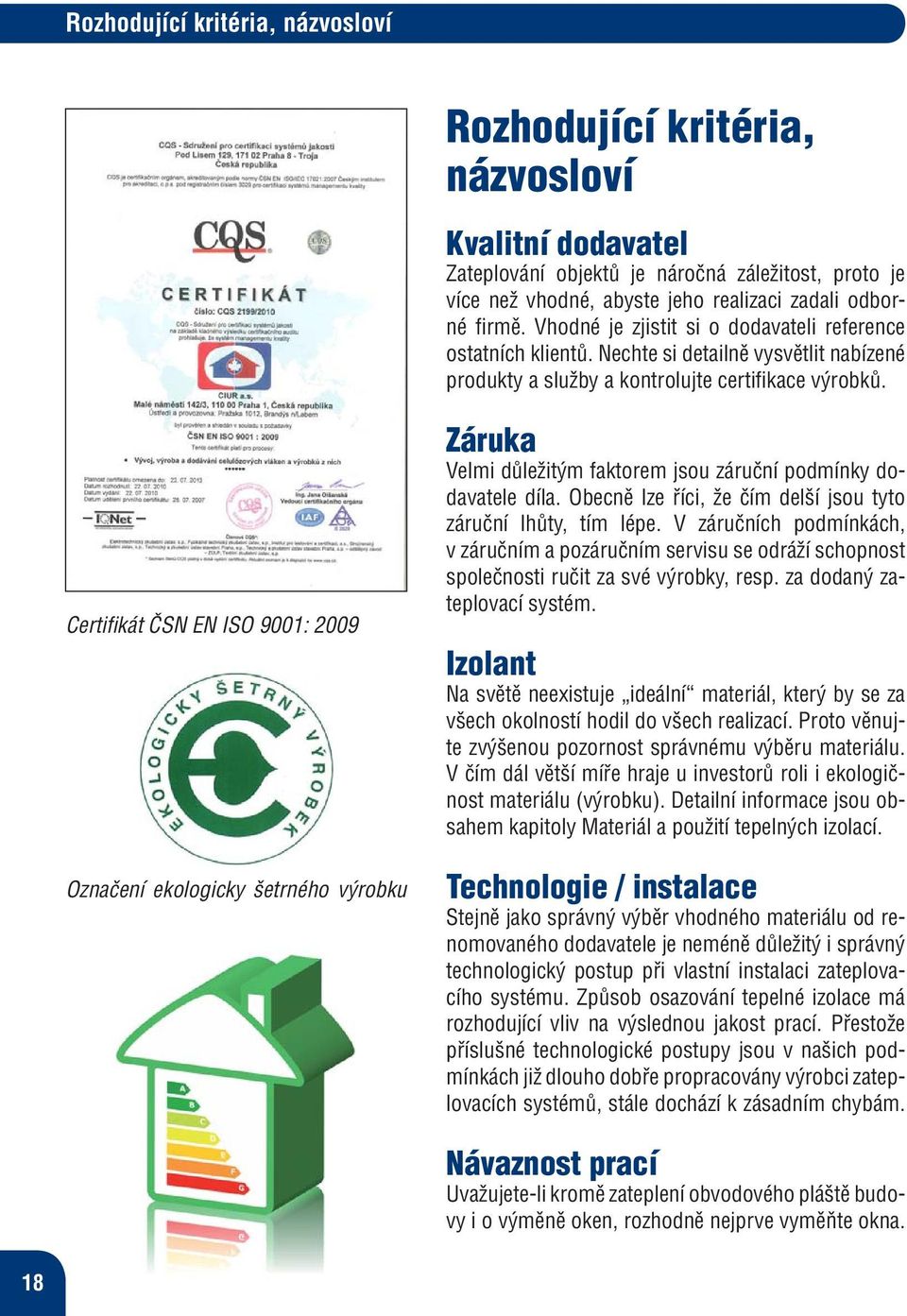 Certifikát ČSN EN ISO 9001: 2009 Označení ekologicky šetrného výrobku Záruka Velmi důležitým faktorem jsou záruční podmínky dodavatele díla.