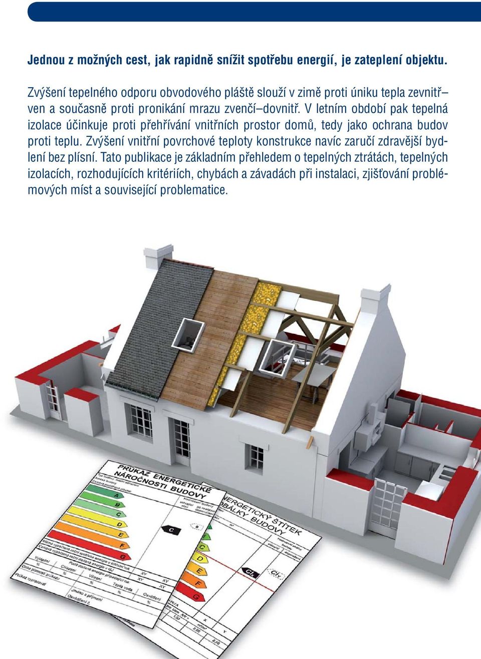 V letním období pak tepelná izolace účinkuje proti přehřívání vnitřních prostor domů, tedy jako ochrana budov proti teplu.