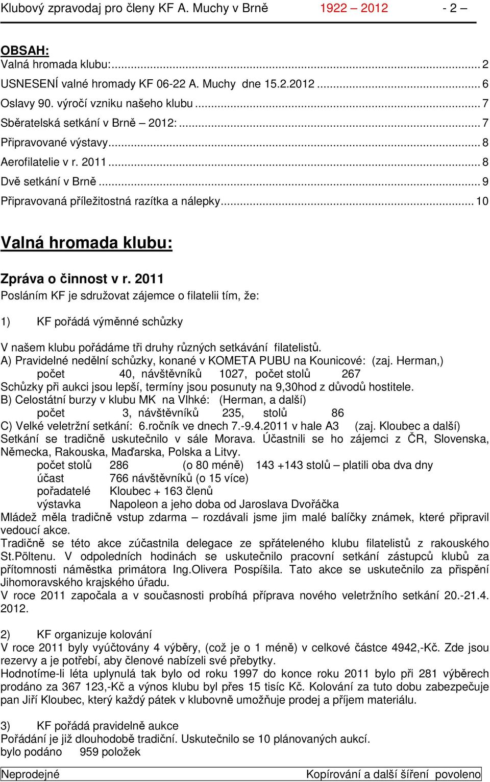 .. 10 Valná hromada klubu: Zpráva o činnost v r. 2011 Posláním KF je sdružovat zájemce o filatelii tím, že: 1) KF pořádá výměnné schůzky V našem klubu pořádáme tři druhy různých setkávání filatelistů.