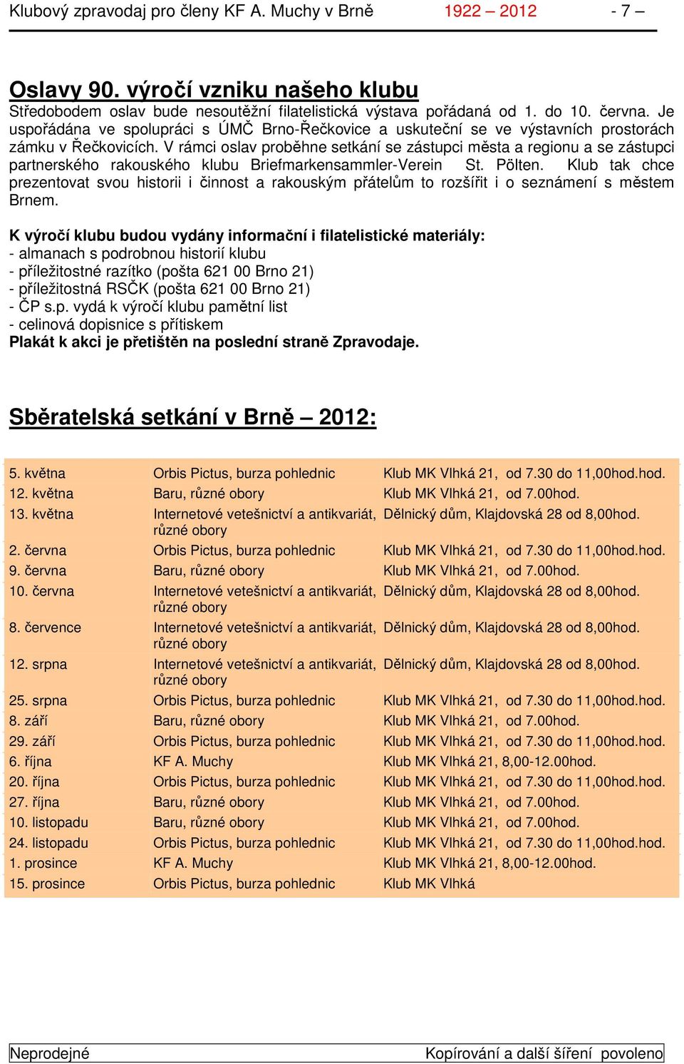 V rámci oslav proběhne setkání se zástupci města a regionu a se zástupci partnerského rakouského klubu Briefmarkensammler-Verein St. Pölten.