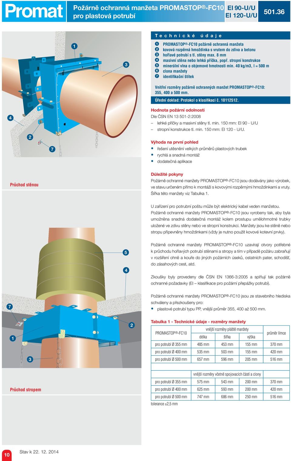 stropní konstrukce minerální vlna o objemové hmotnosti min. 0 kg/m, l = 00 m clona manžety identifi kační štítek Vnitřní rozměry požárně ochranných manžet PROMASTOP -FC0:, 00 a 00 mm.