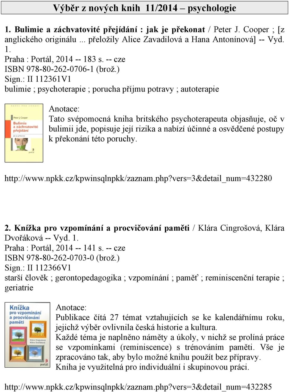 : II 112361V1 bulimie ; psychoterapie ; porucha příjmu potravy ; autoterapie Tato svépomocná kniha britského psychoterapeuta objasňuje, oč v bulimii jde, popisuje její rizika a nabízí účinné a