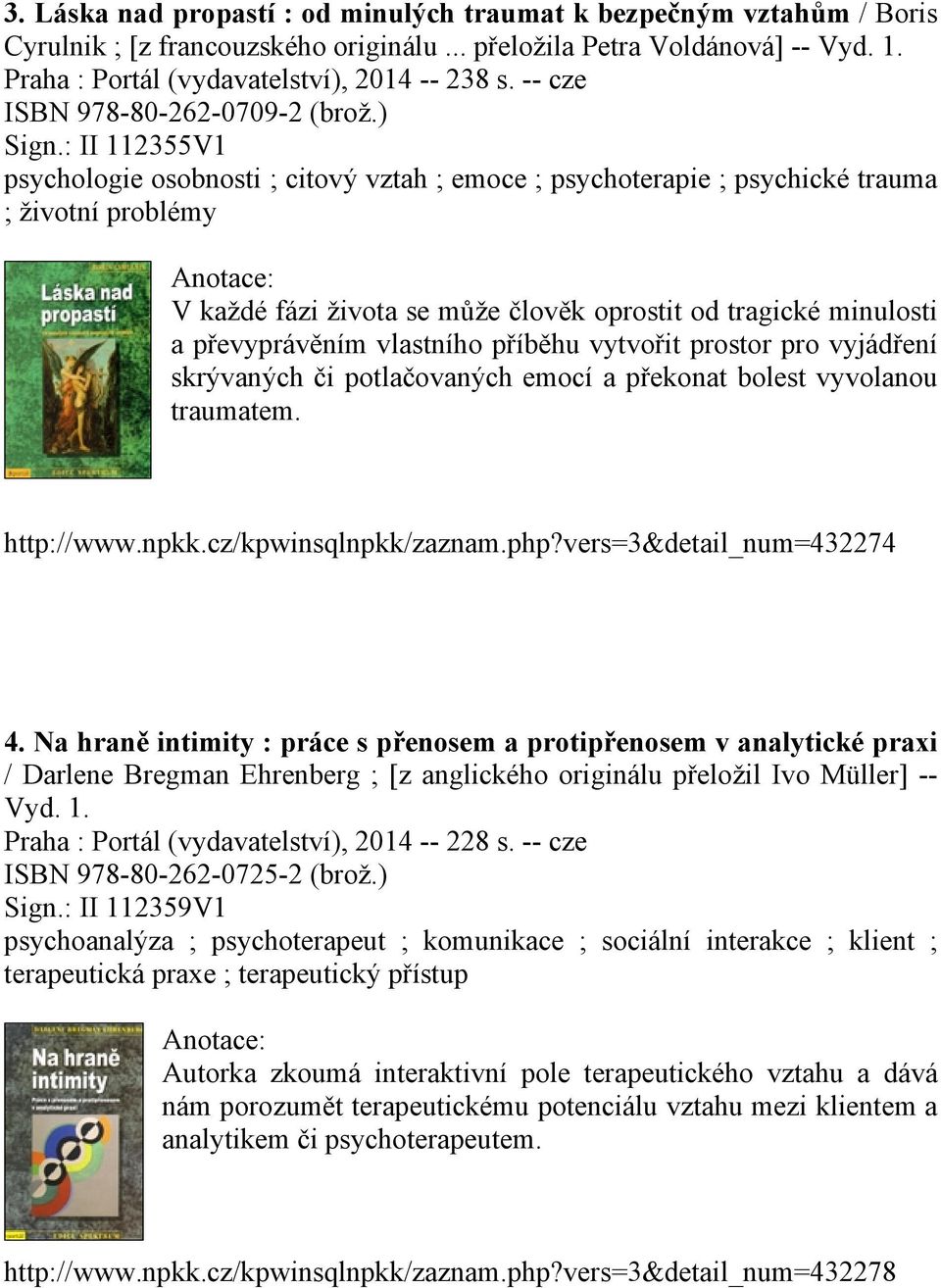 : II 112355V1 psychologie osobnosti ; citový vztah ; emoce ; psychoterapie ; psychické trauma ; životní problémy V každé fázi života se může člověk oprostit od tragické minulosti a převyprávěním