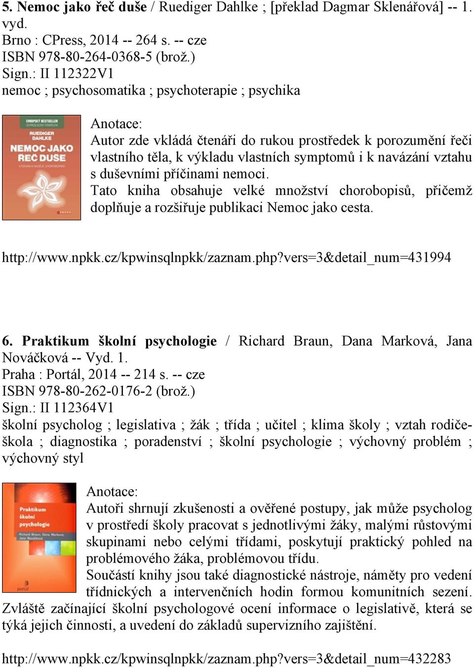 duševními příčinami nemoci. Tato kniha obsahuje velké množství chorobopisů, přičemž doplňuje a rozšiřuje publikaci Nemoc jako cesta. http://www.npkk.cz/kpwinsqlnpkk/zaznam.php?