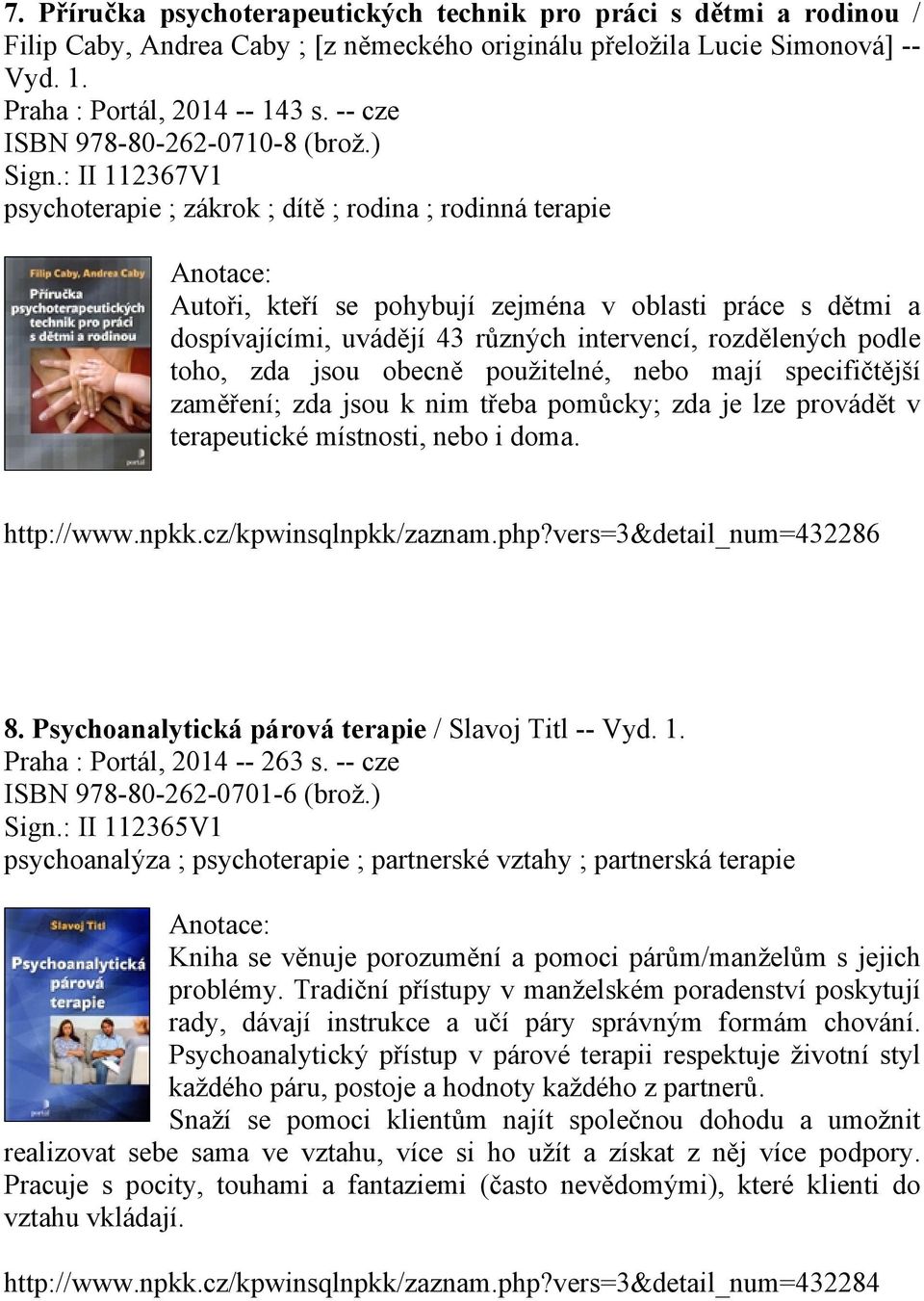 : II 112367V1 psychoterapie ; zákrok ; dítě ; rodina ; rodinná terapie Autoři, kteří se pohybují zejména v oblasti práce s dětmi a dospívajícími, uvádějí 43 různých intervencí, rozdělených podle