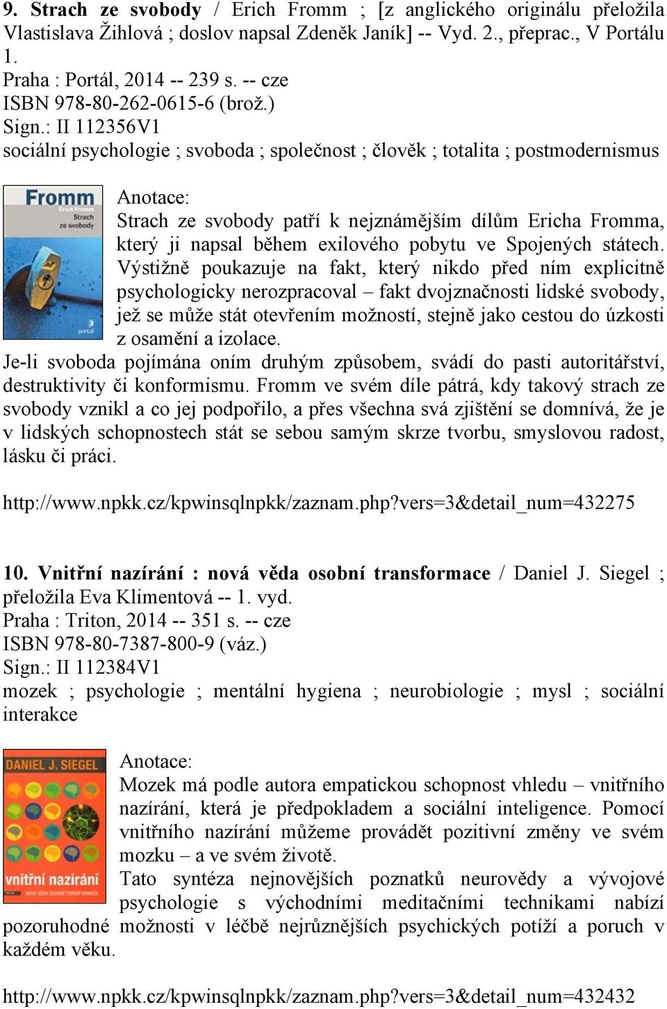 : II 112356V1 sociální psychologie ; svoboda ; společnost ; člověk ; totalita ; postmodernismus Strach ze svobody patří k nejznámějším dílům Ericha Fromma, který ji napsal během exilového pobytu ve