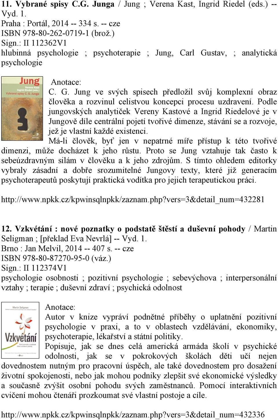 Podle jungovských analytiček Vereny Kastové a Ingrid Riedelové je v Jungově díle centrální pojetí tvořivé dimenze, stávání se a rozvoje, jež je vlastní každé existenci.