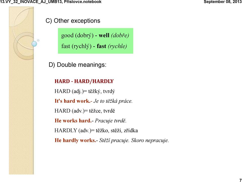 - Je to těžká práce. HARD (adv.)= těžce, tvrdě He works hard.- Pracuje tvrdě.