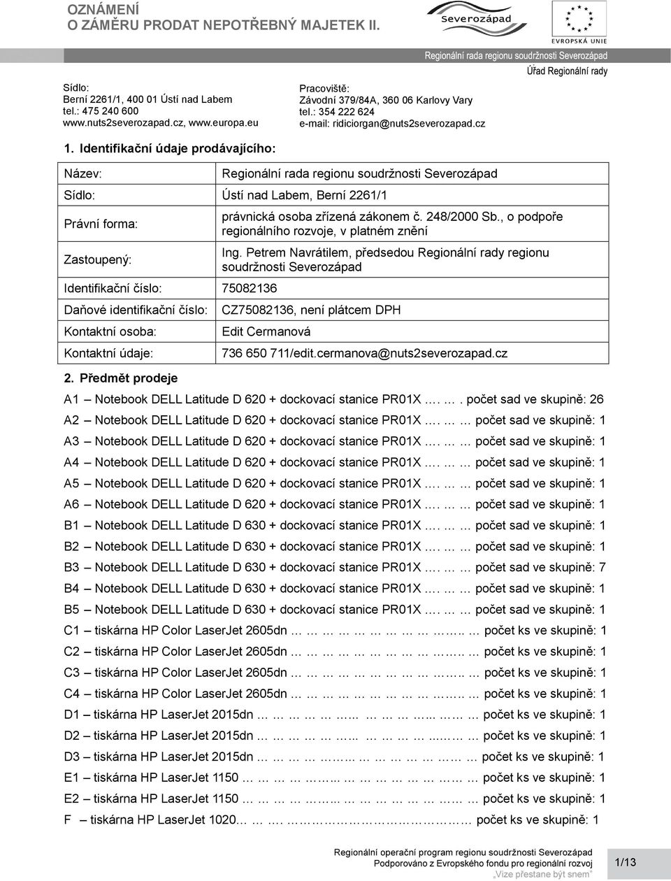 Identifikační údaje prodávajícího: Název: Regionální rada regionu soudržnosti Severozápad Sídlo: Ústí nad Labem, Berní 2261/1 Právní forma: Zastoupený: Identifikační číslo: 75082136 Daňové