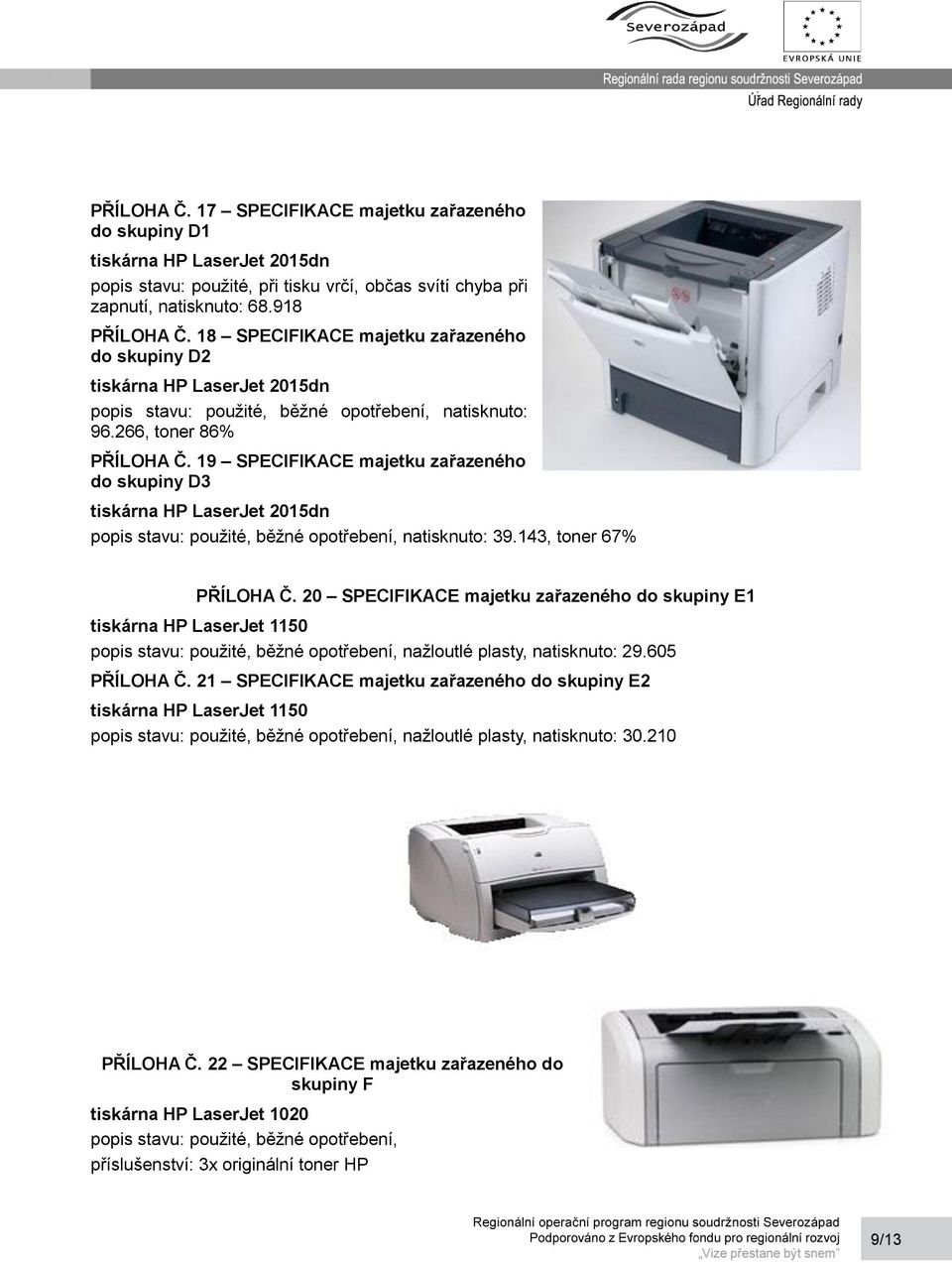 19 SPECIFIKACE majetku zařazeného do skupiny D3 tiskárna HP LaserJet 2015dn natisknuto: 39.143, toner 67% PŘÍLOHA Č.