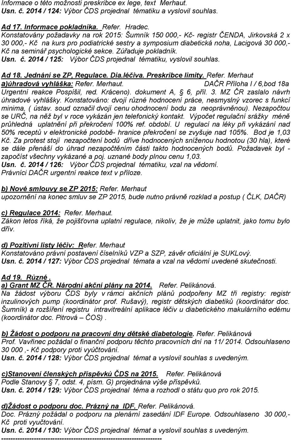 psychologické sekce. Zúřaduje pokladník. Usn. č. 2014 / 125: Výbor ČDS projednal tématiku, vyslovil souhlas. Ad 18. Jednání se ZP, Regulace. Dia.léčiva. Preskribce limity. Refer.