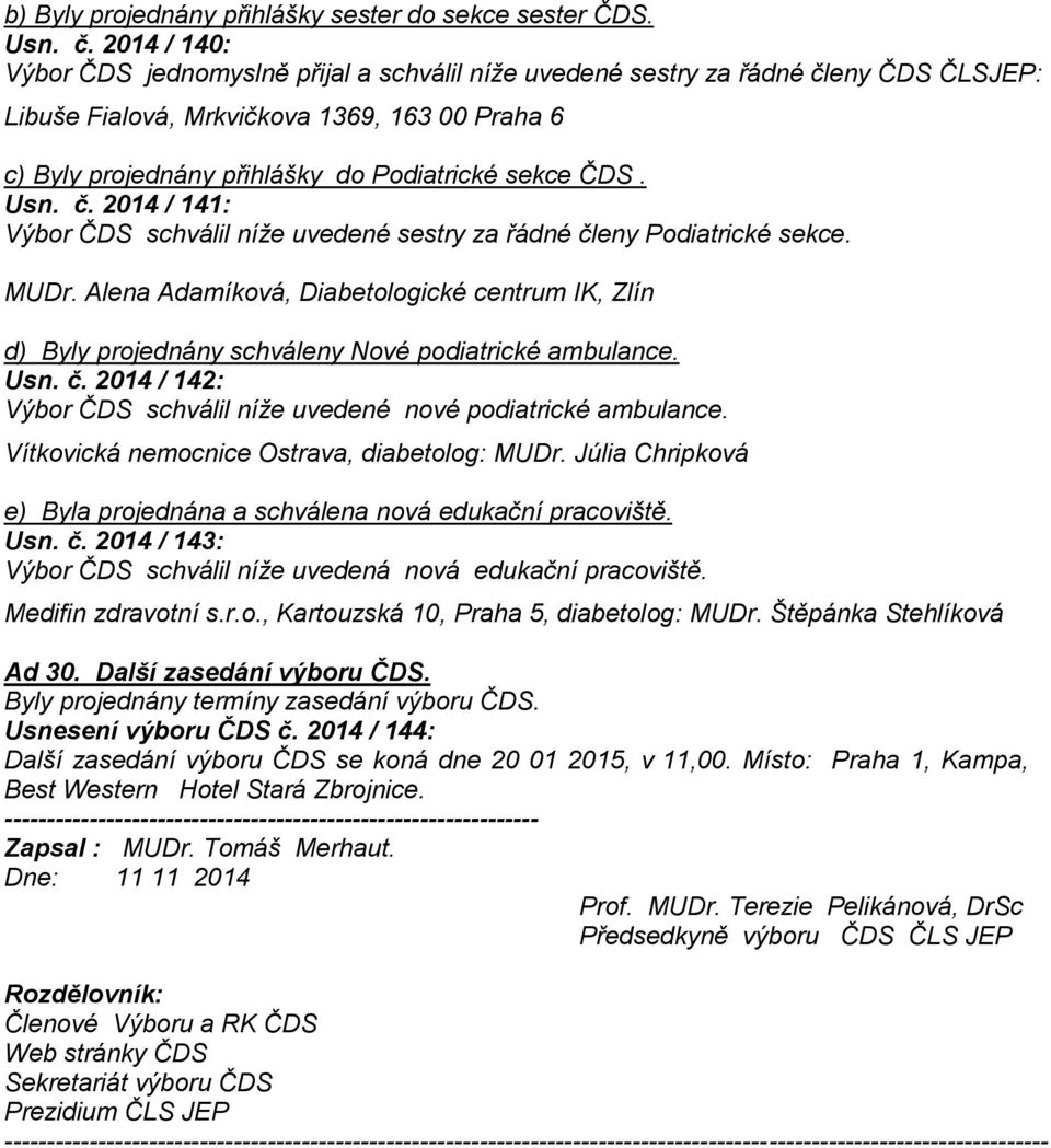 ČDS. Usn. č. 2014 / 141: Výbor ČDS schválil níže uvedené sestry za řádné členy Podiatrické sekce. MUDr.