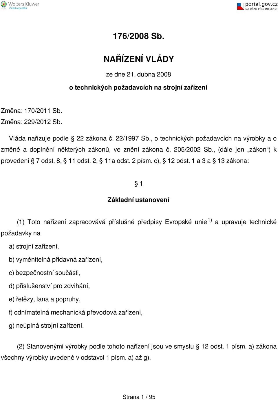 1 a 3 a 13 zákona: 1 Základní ustanovení (1) Toto nařízení zapracovává příslušné předpisy Evropské unie 1) a upravuje technické požadavky na a) strojní zařízení, b) vyměnitelná přídavná zařízení, c)