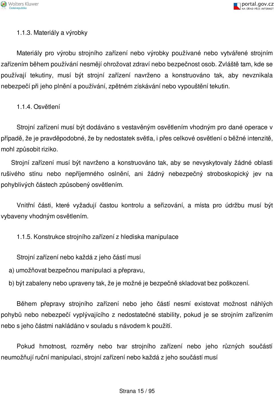 Osvětlení Strojní zařízení musí být dodáváno s vestavěným osvětlením vhodným pro dané operace v případě, že je pravděpodobné, že by nedostatek světla, i přes celkové osvětlení o běžné intenzitě, mohl