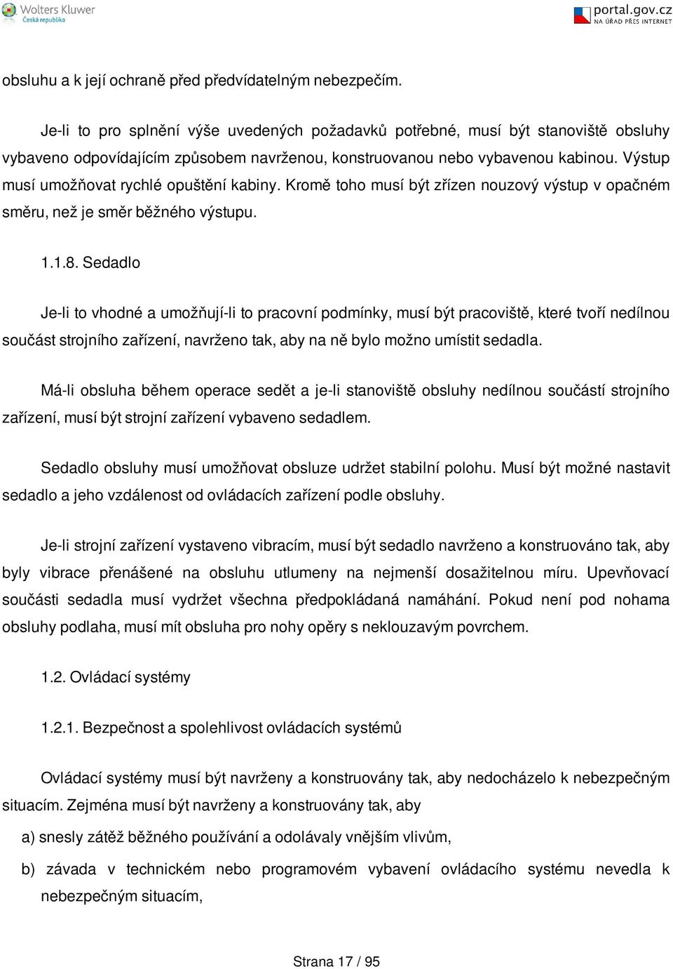 Výstup musí umožňovat rychlé opuštění kabiny. Kromě toho musí být zřízen nouzový výstup v opačném směru, než je směr běžného výstupu. 1.1.8.