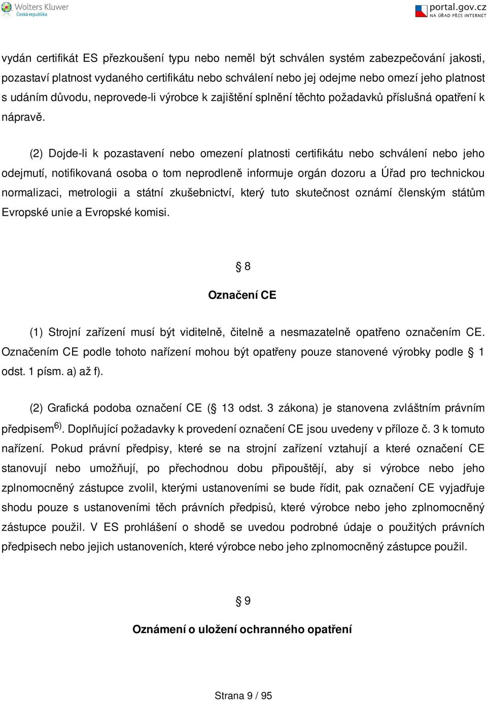 (2) Dojde-li k pozastavení nebo omezení platnosti certifikátu nebo schválení nebo jeho odejmutí, notifikovaná osoba o tom neprodleně informuje orgán dozoru a Úřad pro technickou normalizaci,