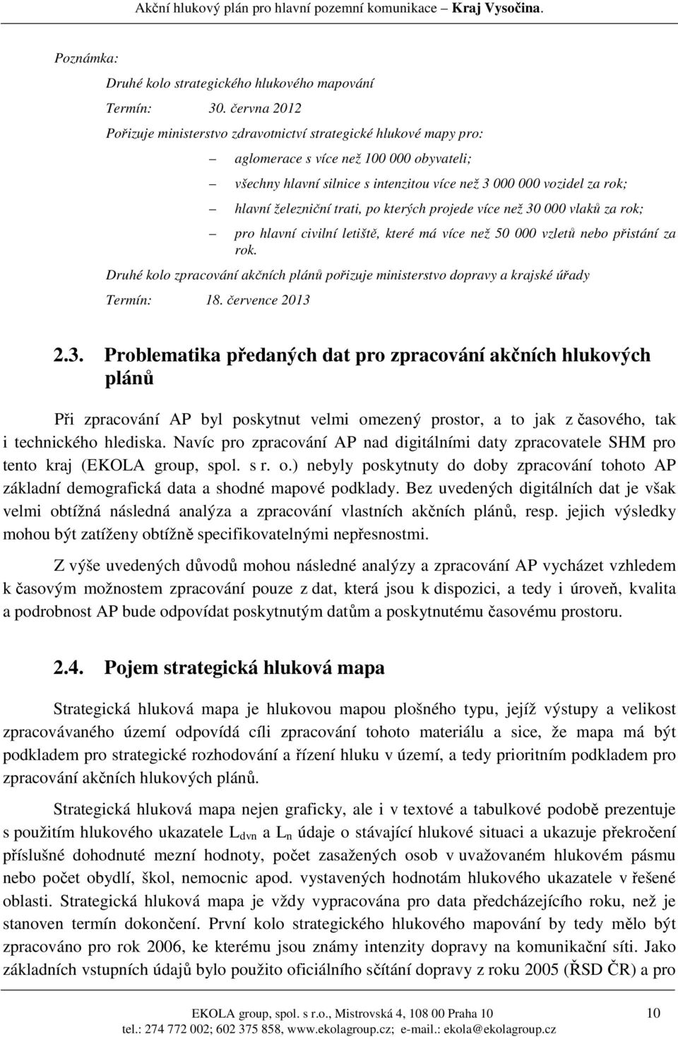 železniční trati, po kterých projede více než 30 000 vlaků za rok; pro hlavní civilní letiště, které má více než 50 000 vzletů nebo přistání za rok.