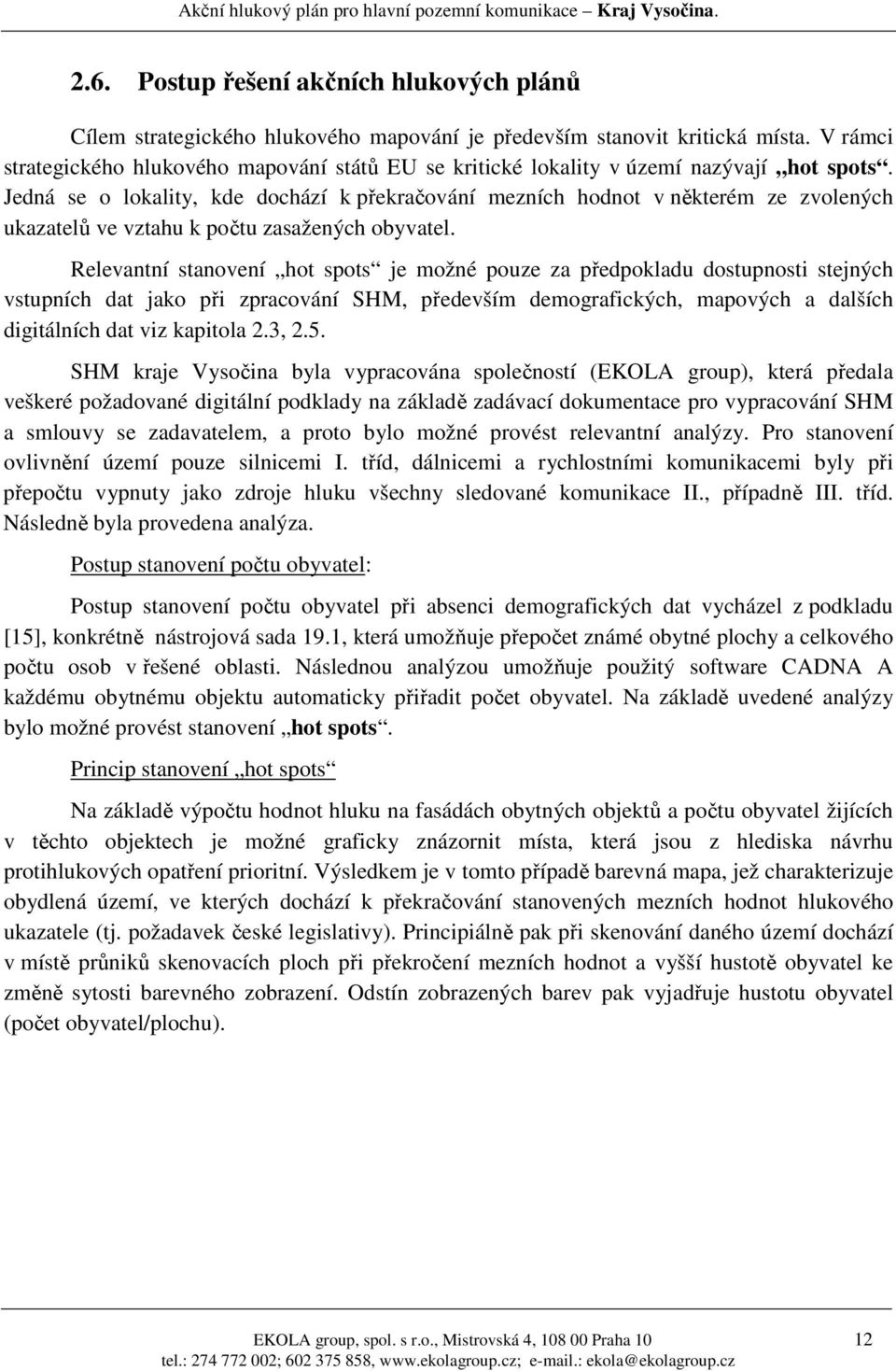 Jedná se o lokality, kde dochází k překračování mezních hodnot v některém ze zvolených ukazatelů ve vztahu k počtu zasažených obyvatel.