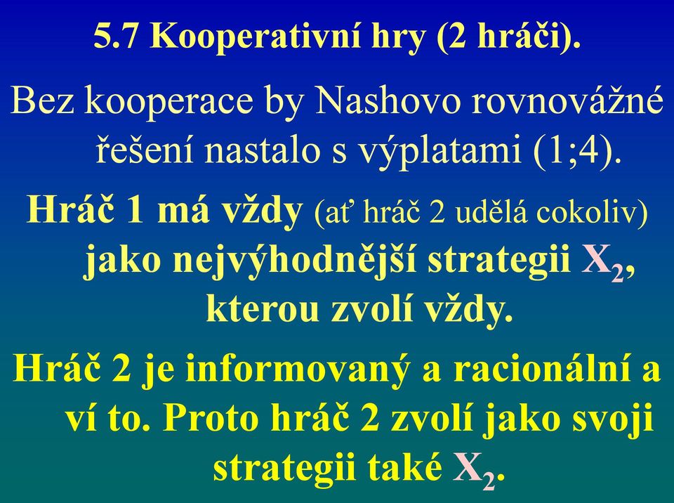 Hráč 1 má vždy (ať hráč 2 udělá cokoliv) jako nejvýhodnější strategii X