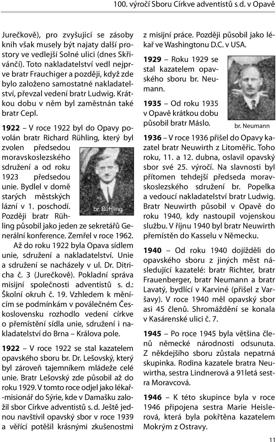 1922 V roce 1922 byl do Opavy povolán bratr Richard Rühling, který byl zvolen předsedou moravskoslezského sdružení a od roku 1923 předsedou unie. Bydlel v domě br. Rühling starých městských lázní v 1.