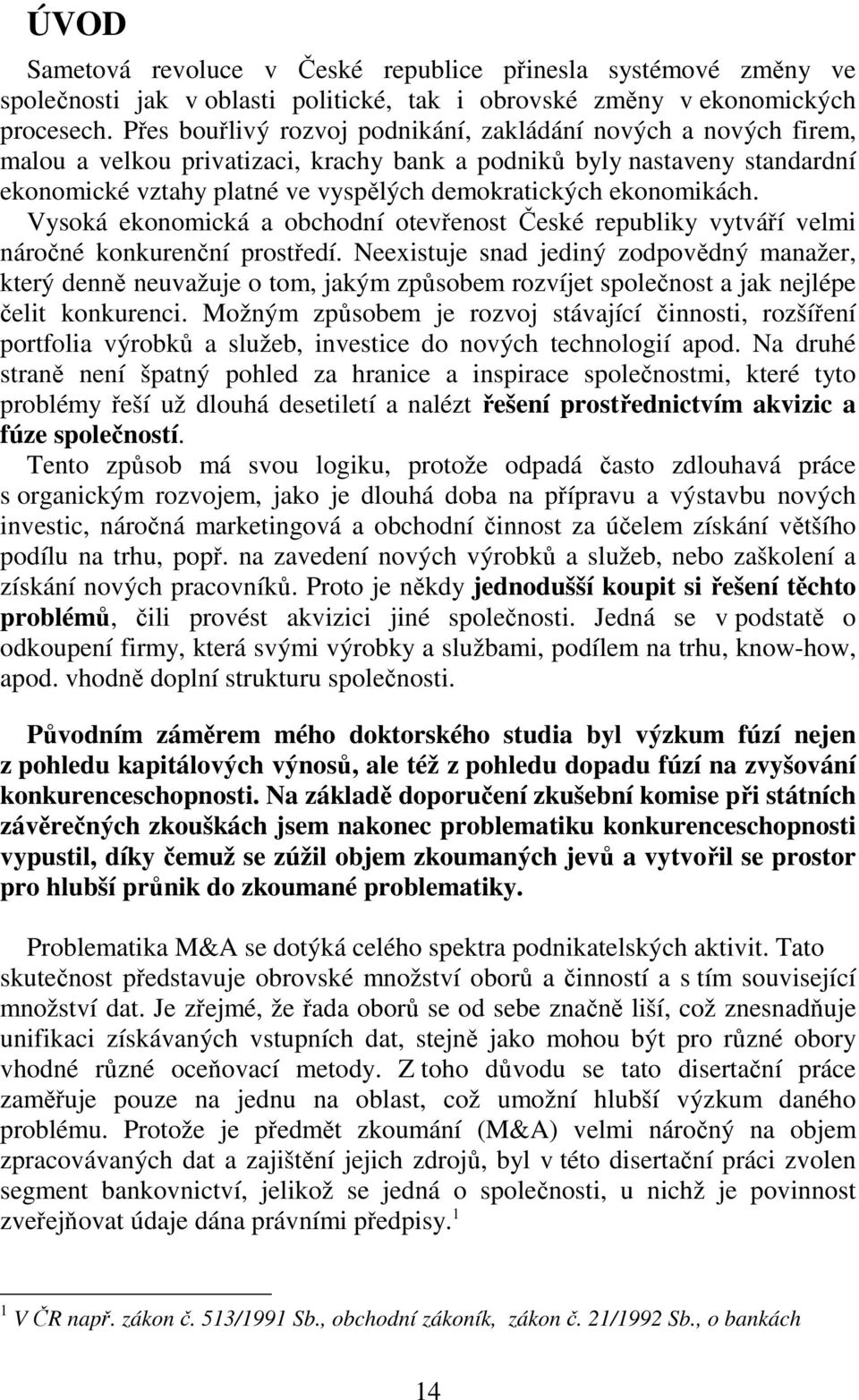 ekonomikách. Vysoká ekonomická a obchodní otevřenost České republiky vytváří velmi náročné konkurenční prostředí.