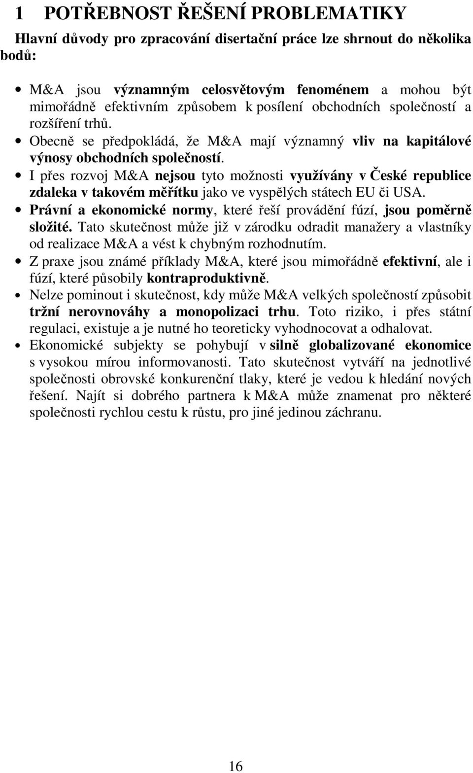 I přes rozvoj M&A nejsou tyto možnosti využívány v České republice zdaleka v takovém měřítku jako ve vyspělých státech EU či USA.