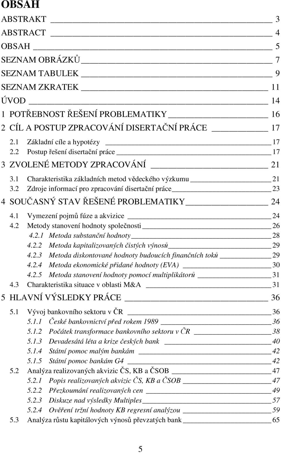 2 Zdroje informací pro zpracování disertační práce 23 4 SOUČASNÝ STAV ŘEŠENÉ PROBLEMATIKY 24 4.1 Vymezení pojmů fúze a akvizice 24 4.2 Metody stanovení hodnoty společnosti 26 4.2.1 Metoda substanční hodnoty 28 4.