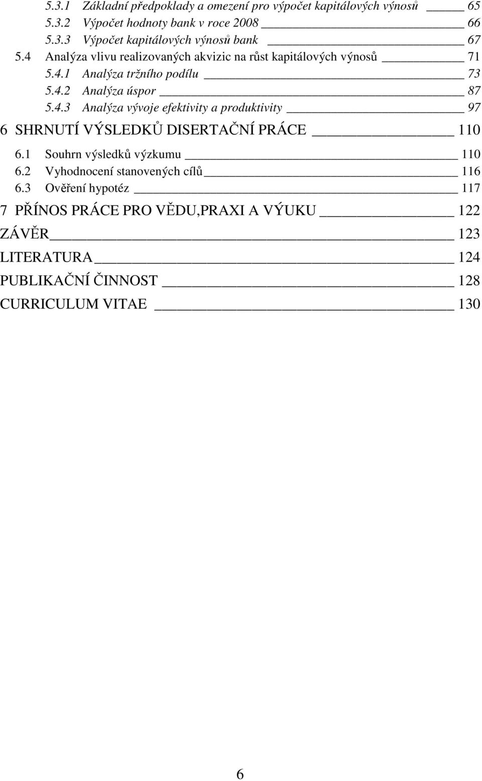 1 Souhrn výsledků výzkumu 110 6.2 Vyhodnocení stanovených cílů 116 6.