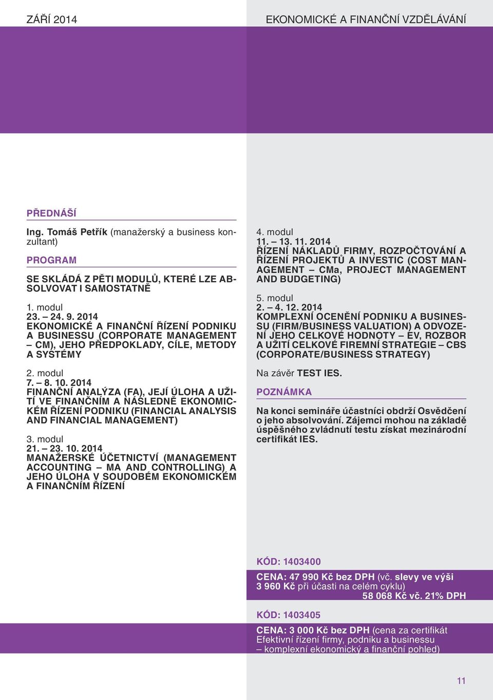 2014 FINANČNÍ ANALÝZA (FA), JEJÍ ÚLOHA A UŽI- TÍ VE FINANČNÍM A NÁSLEDNĚ EKONOMIC- KÉM ŘÍZENÍ PODNIKU (FINANCIAL ANALYSIS AND FINANCIAL MANAGEMENT) 3. modul 21. 23. 10.