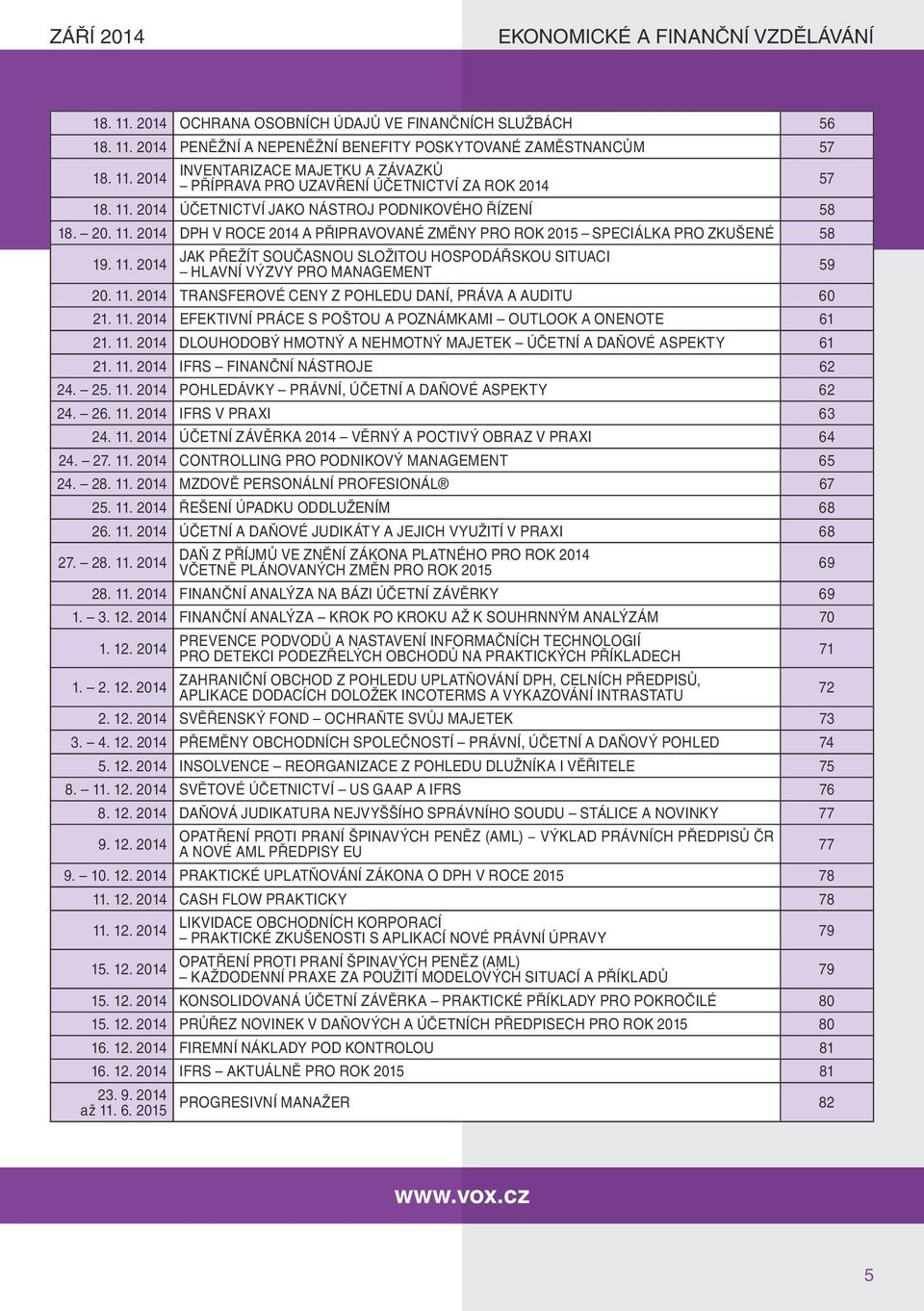 11. 2014 TRANSFEROVÉ CENY Z POHLEDU DANÍ, PRÁVA A AUDITU 60 21. 11. 2014 EFEKTIVNÍ PRÁCE S POŠTOU A POZNÁMKAMI OUTLOOK A ONENOTE 61 21. 11. 2014 DLOUHODOBÝ HMOTNÝ A NEHMOTNÝ MAJETEK ÚČETNÍ A DAŇOVÉ ASPEKTY 61 21.