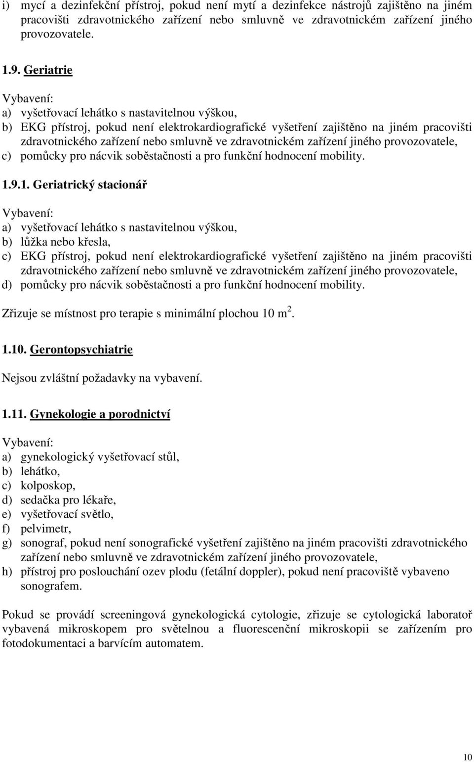 zdravotnickém zařízení jiného provozovatele, c) pomůcky pro nácvik soběstačnosti a pro funkční hodnocení mobility. 1.